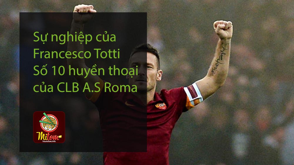 Sự nghiệp của Francesco Totti - Số 10 huyền thoại của CLB A.S Roma
